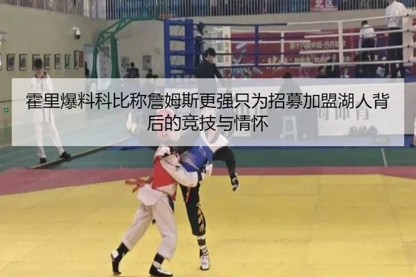 霍里爆料科比称詹姆斯更强只为招募加盟湖人背后的竞技与情怀